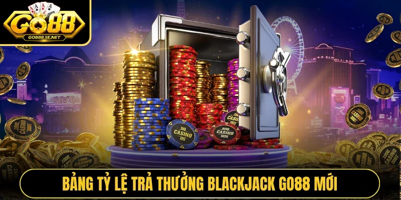Bảng tỷ lệ trả thưởng blackjack GO88 mới