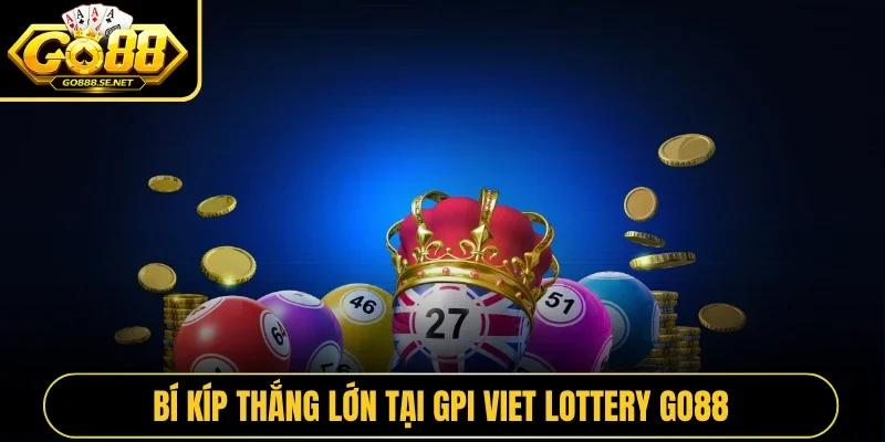Bí kíp thắng lớn tại GPI Viet Lottery GO88