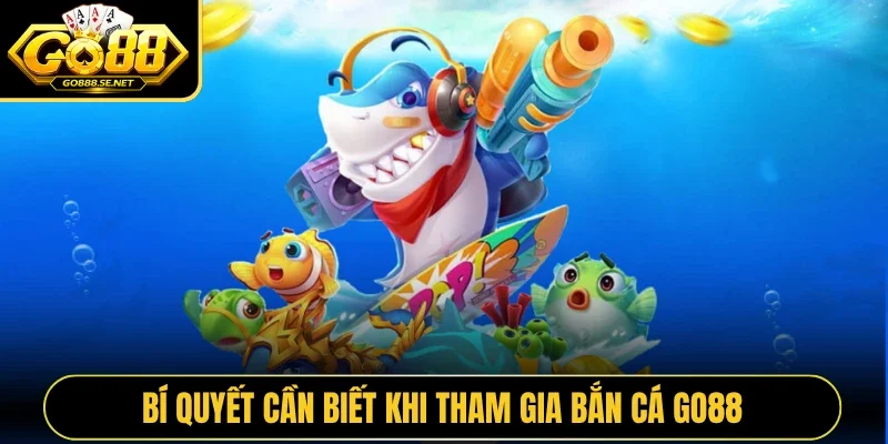 Bí quyết cần biết khi tham gia bắn cá Go88