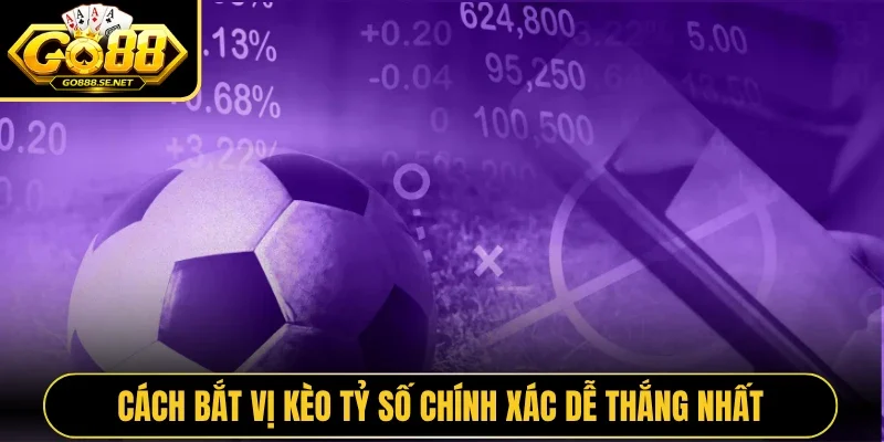 Cách bắt vị kèo tỷ số chính xác dễ thắng nhất