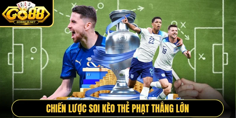 Chiến lược soi kèo thẻ phạt thắng lớn