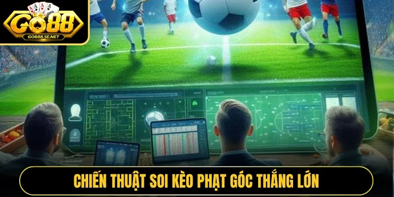 Chiến thuật soi kèo phạt góc thắng lớn