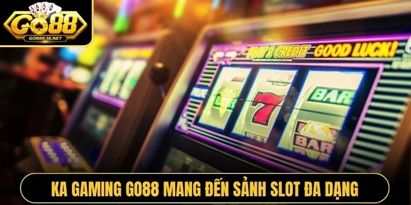 Ka Gaming GO88 mang đến sảnh slot đa dạng