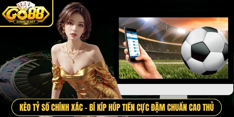Kèo Tỷ Số Chính Xác