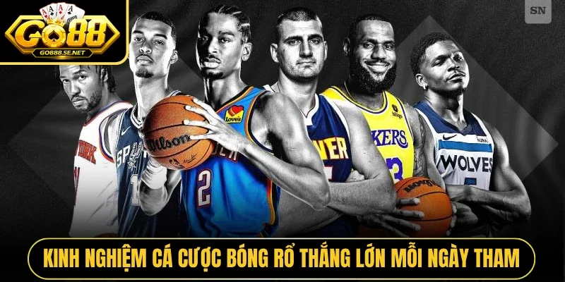 Kinh nghiệm cá cược bóng rổ thắng lớn mỗi ngày tham