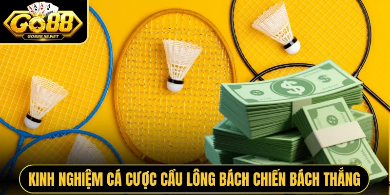 Kinh nghiệm cá cược cầu lông bách chiến bách thắng