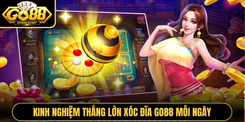 Kinh nghiệm thắng lớn Xóc đĩa GO88 mỗi ngày