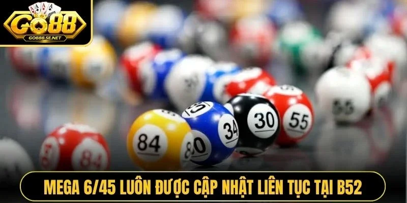 Mega 6/45 luôn được cập nhật liên tục tại B52
