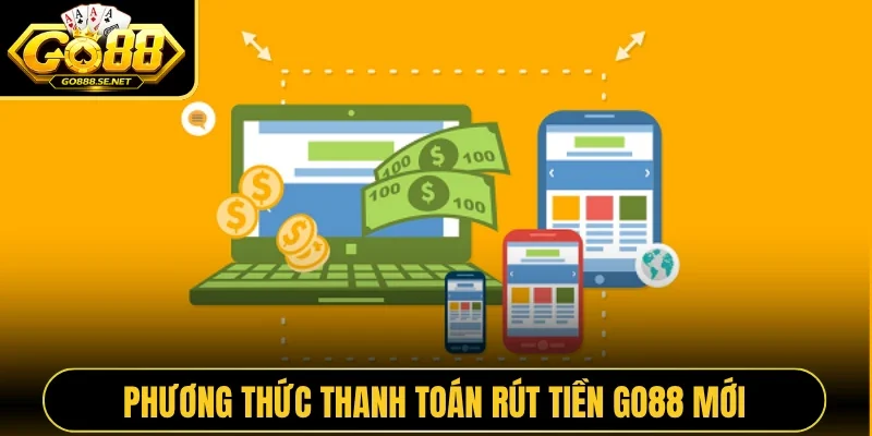 Phương thức thanh toán rút tiền GO88 mới
