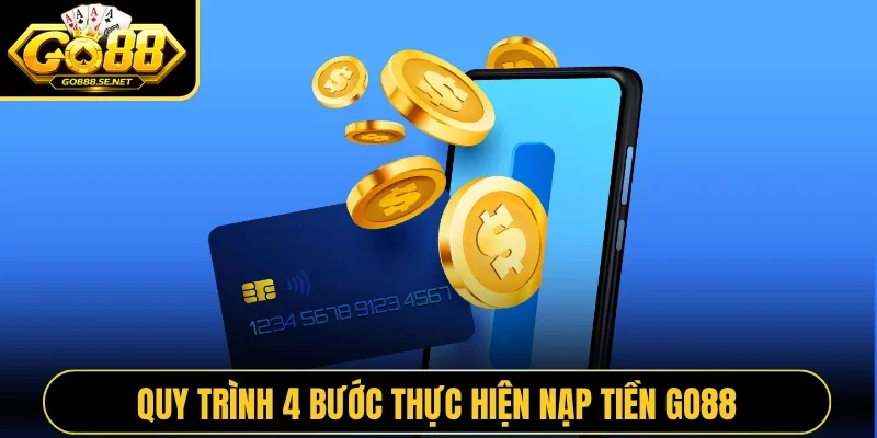 Quy trình 4 bước thực hiện nạp tiền GO88