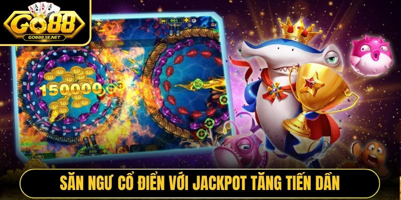 Săn ngư cổ điển với jackpot tăng tiến dần