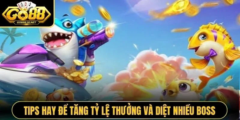 Tips hay để tăng tỷ lệ thưởng và diệt nhiều boss