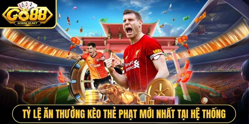 Tỷ lệ ăn thưởng kèo thẻ phạt mới nhất tại hệ thống