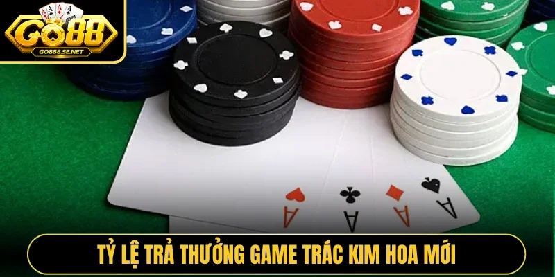 Tỷ lệ trả thưởng game Trác Kim Hoa mới