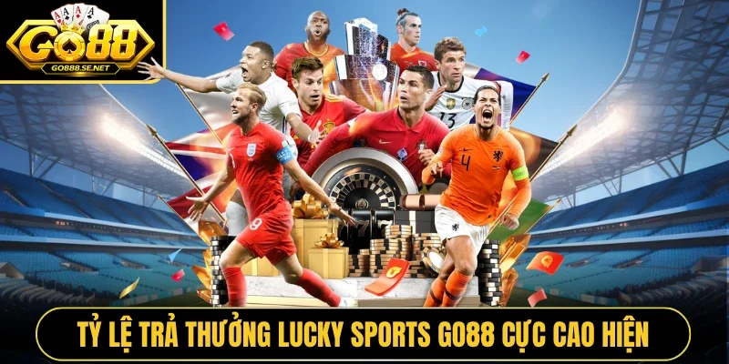 Tỷ lệ trả thưởng Lucky Sports GO88 cực cao hiện