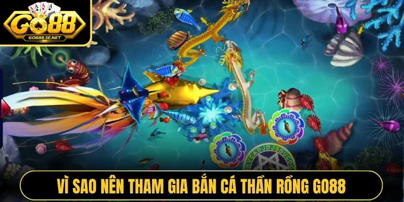 Vì sao nên tham gia bắn cá thần rồng Go88